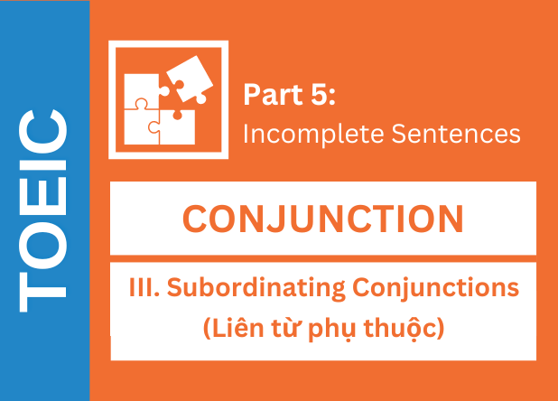 CONJUNCTION - III. Subordinating Conjunctions (Liên từ phụ thuộc)